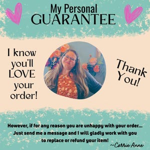 Graphic titled “My Personal Guarantee” with a soft teal and cream textured background. Pink hand-drawn heart doodles appear in the top corners. At center is a circular portrait of the shop owner smiling, wearing glasses and a floral top, standing in front of a floral backdrop. Text reads, “I know you’ll love your order!” and “Thank You!” Additional text explains that customers can message the seller for a replacement or refund if they are unhappy, signed “~Carrie Anne.”