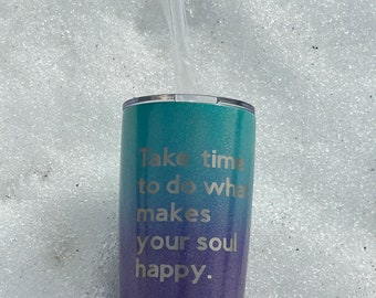 Makes Your Soul Happy Tumbler w Lid and Straw/ Etched/ Handmade/ Sparkly/Gift/ Take Time/ Stainless Steel