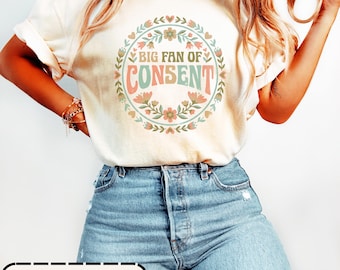Big Fan of Consent T-Shirts, Floral T-Shirts, Consent Matters, Support Consent, Pro Consent T-Shirts, Feminism T-Shirts, Women's Rights