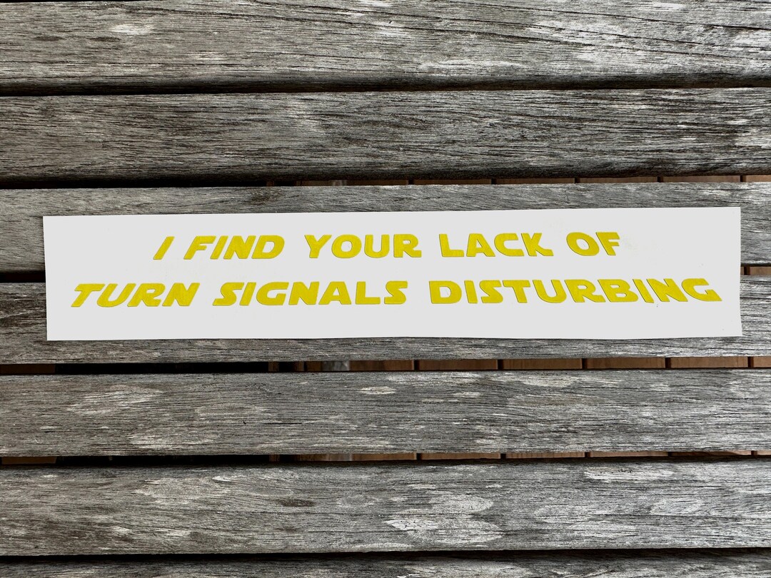 Disturbing Image Decals I Find Your Lack of Turn Signals Disturbing - Vinyl Decal / Sticker ...