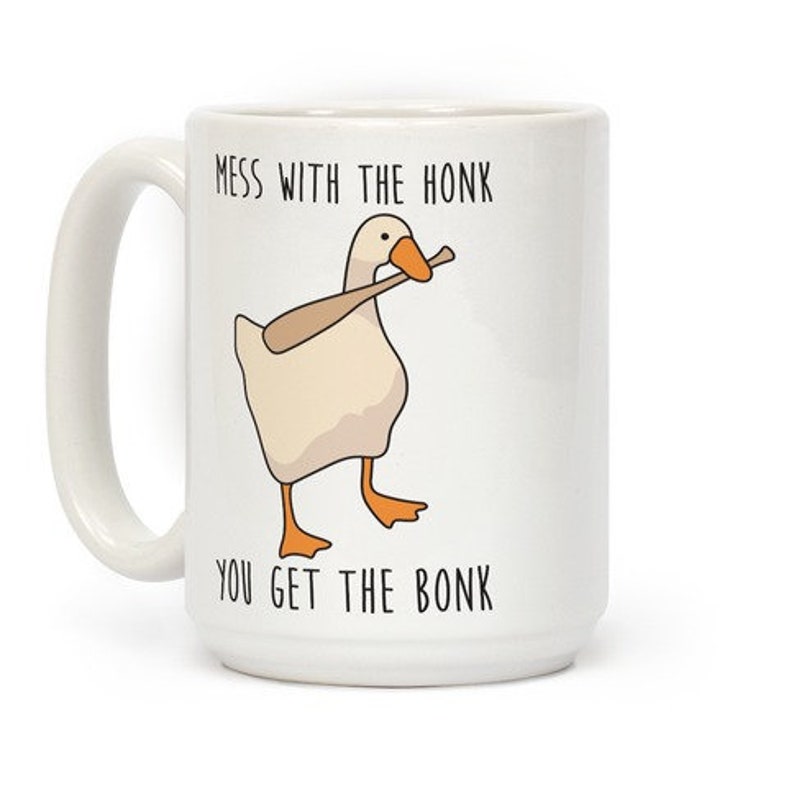 Mess With The Honk You Get The Bonk Funny Goose Mug Animal Adult Humor Coffee Mug Gift for Her Meme Gift For Him Available in 11oz and 15oz image 7