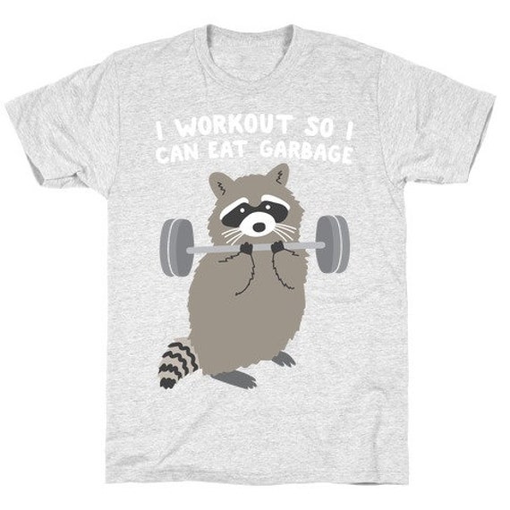 Funny Raccoon Tee I Workout So I Can Eat Garbage Funny Gym Funny Raccoon Tee I Workout So I Can Eat Garbage Funny Gym