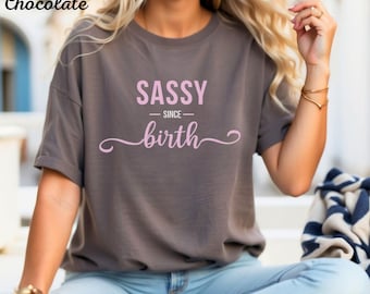 Sassy Since Birth Shirt – Funny Women's Graphic Tee – Cute Sassy T-Shirt – Bold Attitude Shirt – Gift for Her with Personality
