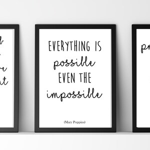 May include: Three black framed prints with white backgrounds and black text. The first print says "in every job that must be done, there is an element of fun (Mary Poppins)". The second print says "EVERYTHING IS possible EVEN THE impossible (Mary Poppins)". The third print says "practically perfect in every way (Mary Poppins)".