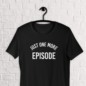 Just One More Episode - TV Marathon / Podcast T-Shirt
