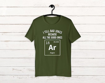 Chemistry Shirt - I Tell Bad Jokes Because All The Good Ones Argon Science Pun