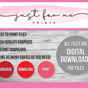 May include: A digital download graphic with the text "just for me PRINTS" in a pink and gray color scheme. The graphic includes the text "EASY TO PRINT FILES", "HIGH-QUALITY GRAPHICS", "INSTANT DOWNLOAD", and "PRINT AS MANY COPIES AS YOU NEED!" in black text. There are three red circles with the text "PURCHASE", "DOWNLOAD", and "PRINT" in white text. A gray circle with the text "ALL FILES ARE DIGITAL DOWNLOADS PDF FILES" in white text.