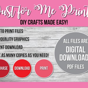 May include: A pink and white graphic with the text "Just for Me Prints" in a white cursive font. The text "DIY Crafts Made Easy!" is below the title. The graphic also includes the text "Easy to Print Files", "High-Quality Graphics", "Instant Download", "Print as Many Copies as You Need!" and "All Files Are Digital Downloads PDF Files".