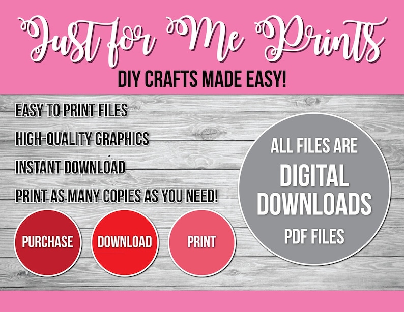 K&ouml;nnte beinhalten: Eine rosa und graue Grafik mit dem Text "Just for Me Prints" in wei&szlig;er kursivschrift. Der Text "DIY CRAFTS MADE EASY!" befindet sich unter dem Titel. Die Grafik enth&auml;lt auch den Text "EASY TO PRINT FILES", "HIGH-QUALITY GRAPHICS", "INSTANT DOWNLOAD", "PRINT AS MANY COPIES AS YOU NEED!" und "ALL FILES ARE DIGITAL DOWNLOADS PDF FILES". Es gibt drei rote Kreise mit dem Text "PURCHASE", "DOWNLOAD" und "PRINT" in wei&szlig;.
