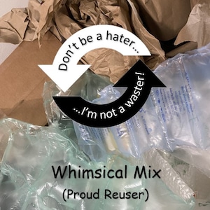 May include: A close-up of a cardboard box filled with clear plastic air pillows. The box has a black and white graphic with the text "Don't be a hater... I'm not a waster!" and the words "Whimsical Mix (Proud Reuser)".