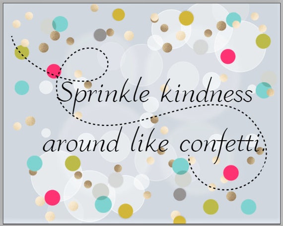 Sprinkle Kindness Around Like Confetti Glossy Photo Print Etsy Sprinkle Kindness Around Like Confetti Glossy Photo Print Etsy