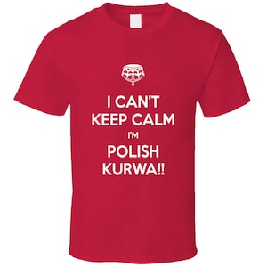 I Can&#39;t Keep Calm I&#39;m Polish Kurwa Tee Funny Poland Proud Polak Polska T Shirt