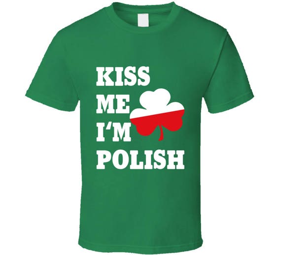 Kiss Me I'm Polish T-Shirt Saint Patrick Day Gift Shirt Kiss Me I'm Polish T-Shirt Saint Patrick Day Gift Shirt
