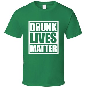 Drunk Lives Matter Tee Funny St. Patrick&#39;s Day Drinking T Shirt