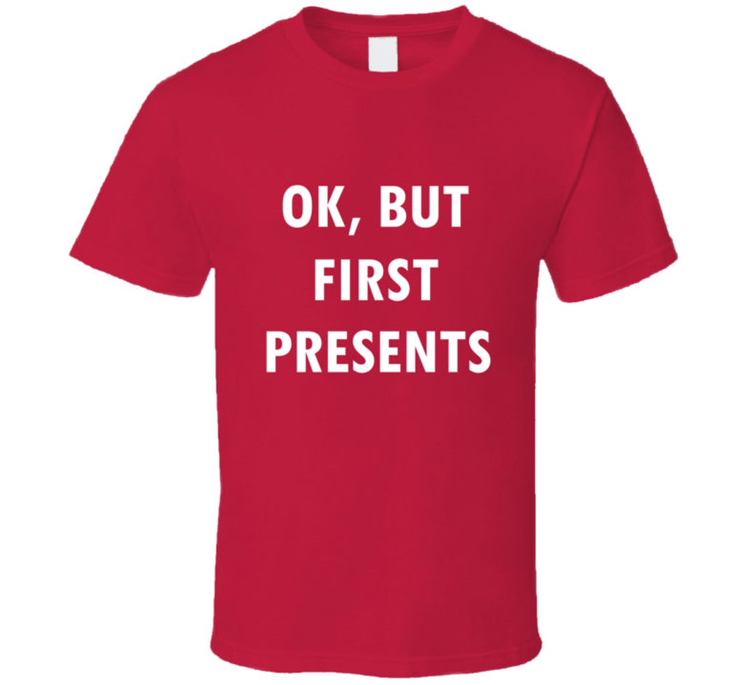 Ok but First Presents Tee, Funny Christmas Gift Shirt - Etsy