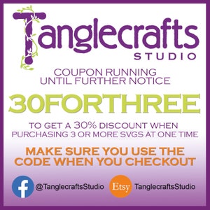 May include: Purple and green graphic with the text "Tanglecrafts Studio" and the text "30FORTHREE" in green. The text "COUPON RUNNING UNTIL FURTHER NOTICE" is in white. The text "TO GET A 30% DISCOUNT WHEN PURCHASING 3 OR MORE SVGS AT ONE TIME" is in black. The text "MAKE SURE YOU USE THE CODE WHEN YOU CHECKOUT" is in orange. The text "@TanglecraftsStudio" is in black. The text "Etsy TanglecraftsStudio" is in black.
