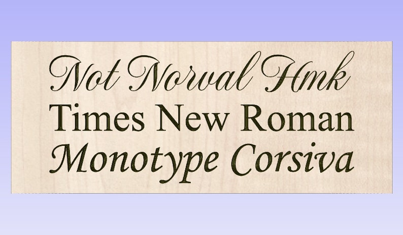 May include: A close-up of a wooden sign with the text "Not Normal Hmk" in a cursive font. The text "Times New Roman" and "Monotype Corsiva" are also visible below the first line of text.