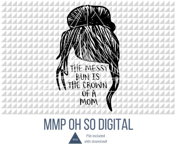 Download Mom Shirt Svg Messy Bun Svg Crown Of A Mom Mom Quote Svg Etsy