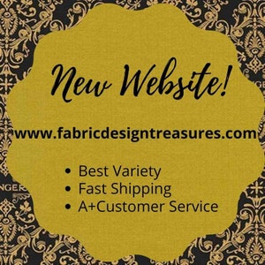 May include: A gold-colored, flower-shaped graphic with the text "New Website!" and the website address www.fabricdesigntreasures.com. Below the website address are three bullet points: Best Variety, Fast Shipping, and A+ Customer Service. The background is black with a gold floral pattern.