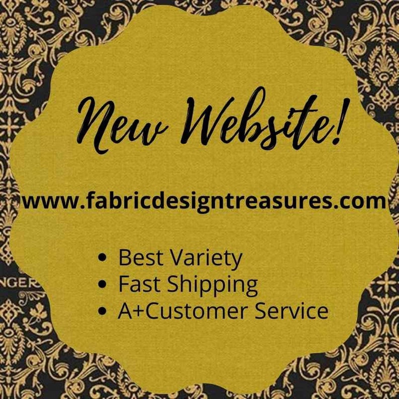May include: A gold-colored, flower-shaped graphic with the text "New Website!" and the website address www.fabricdesigntreasures.com. Below the website address are three bullet points: Best Variety, Fast Shipping, and A+ Customer Service. The background is black with a gold floral pattern.