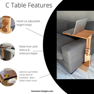 May include: A wooden C-shaped table with adjustable height knobs, made from solid walnut and ambrosia maple. The table has a cup holder and a base that slides under a couch. The table is shown with a laptop on top of it.