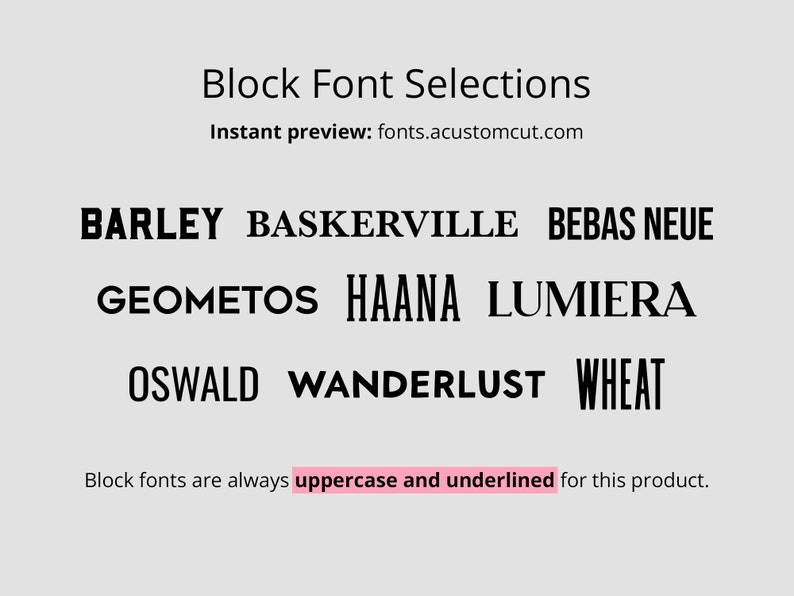 May include: A list of block font selections for a product, including Barley, Baskerville, Bebas Neue, Geometos, Haana, Lumiera, Oswald, Wanderlust, and Wheat. Block fonts are always uppercase and underlined for this product. Instant preview: fonts.acustomcut.com