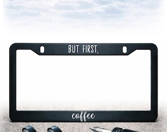 Funny License Plate Frame - Install Kit Included - Plastic, Metal, or Carbon Fiber - UV Printed Text - But First Coffee