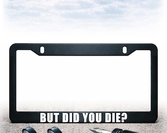 Funny License Plate Frame - Install Kit Included - Plastic, Metal, or Carbon Fiber - UV Printed Text - Did You Die?