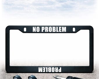 Funny License Plate Frame - Install Kit Included - Plastic, Metal, or Carbon Fiber - UV Printed Text - No Problem