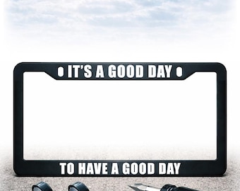 Funny License Plate Frame - Install Kit Included - Plastic, Metal, or Carbon Fiber - UV Printed Text - Have A Good Day