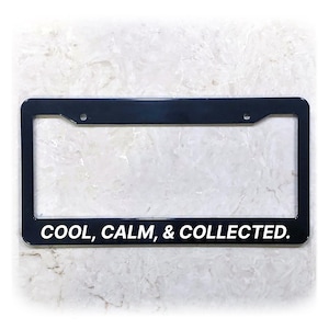 UV Printed Text | Metal, Carbon Fiber, or Plastic | Funny License Plate Frame | Cool, Calm, and Collected
