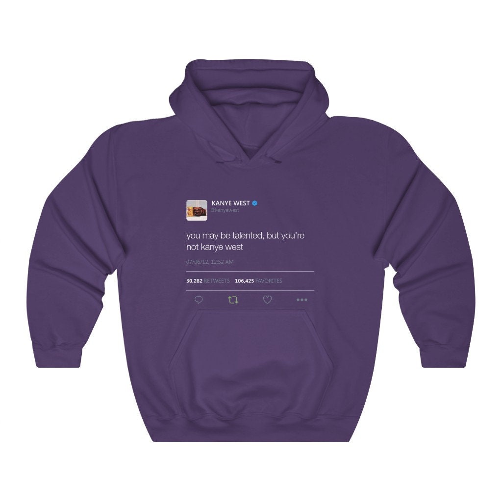 You May Be Talented but You re Not Kanye West. Kanye West Tweet Hoodie Etsy