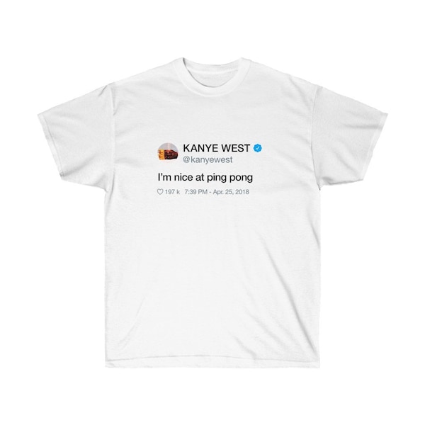 I'm nice at Ping Pong - Kanye West Tweet Inspired Unisex Ultra Cotton Tee
