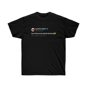 Burn that excel spreadsheet. Kanye West Tweet Inspired Unisex Ultra Cotton Tee