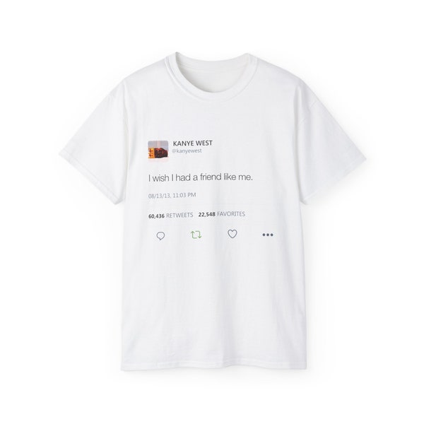 I Wish I had A Friend Like Me" Kanye West Tweet Unisex Ultra Cotton Tee - Yeezy Gift