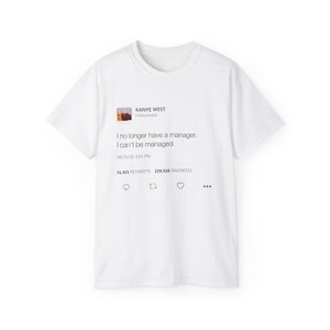 I no longer have a manager. I can't be managed - Kanye West Tweet Inspired Unisex Ultra Cotton Tee