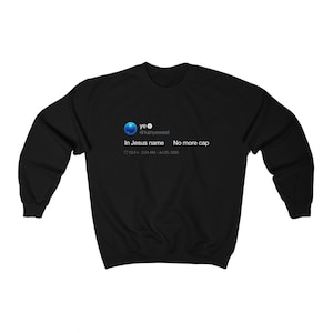 In Jesus name. No more cap. - Kanye West Tweet Crewneck Sweatshirt