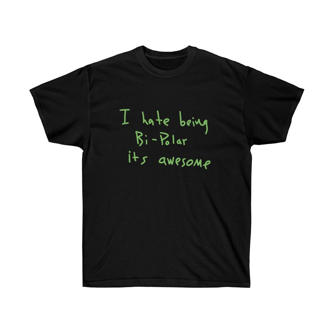 I Hate Being Bipolar Its Awesome T-Shirt I Hate Being Bipolar Its Awesome T-Shirt
