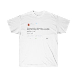 Czy ktoś uważa, że globalne ocieplenie jest czymś dobrym? Uwielbiam Lady Gagę... Britney Spears Inspired Unisex Ultra Cotton Tee