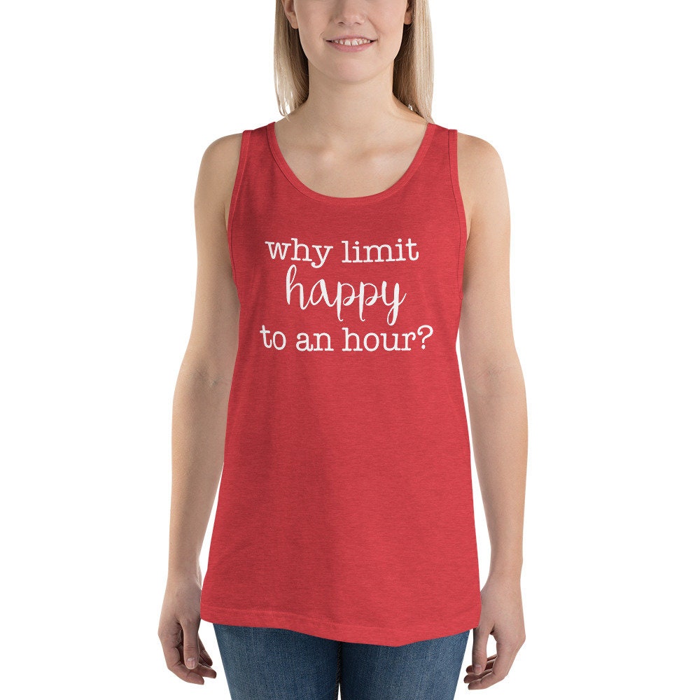 Why Limit Happy to an Hour, Funny Women's Shirt, Trendy Tee, Happy Hour
