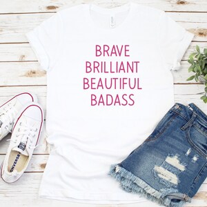 Brave Brilliant Beautiful Badass Shirt, Confident Tee For Her, Women Empowerment, Strong Woman Top, Brave is Beautiful, Inspirational Shirt