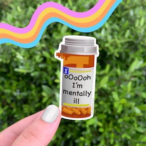 Pill Bottle Sticker | Oooh I'm Mentally ill | Mental Health Awareness | Anxiety & Depression |Antidepressant Decal | Take Your Med