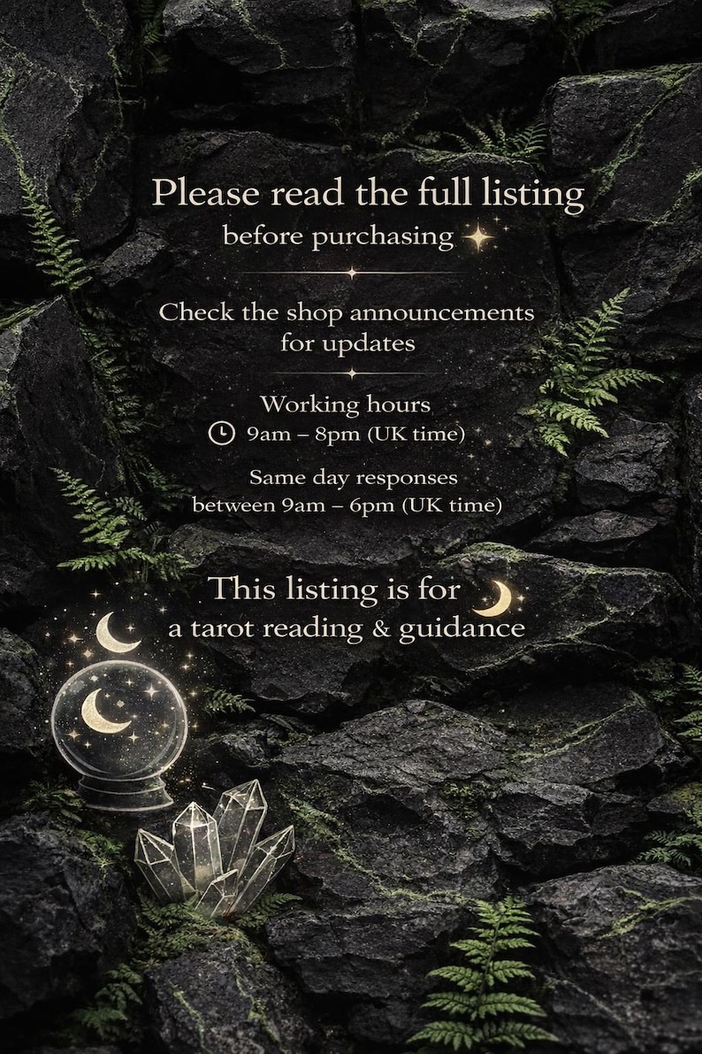 May include: A dark, textured rock background with green ferns and white text reading: Please read the full listing before purchasing, Check the shop announcements for updates, Working hours 9am &ndash; 8pm (UK time), Same day responses between 9am &ndash; 6pm (UK time), This listing is for a tarot reading & guidance, featuring a crystal ball and crystal cluster illustrations.