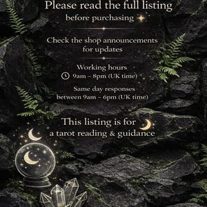 May include: A dark, textured rock background with green ferns and white text reading: Please read the full listing before purchasing, Check the shop announcements for updates, Working hours 9am &ndash; 8pm (UK time), Same day responses between 9am &ndash; 6pm (UK time), This listing is for a tarot reading & guidance, featuring a crystal ball and crystal cluster illustrations.