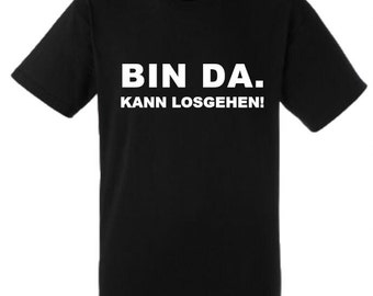 Lustiges Spruch T-Shirt "Bin da. Kann losgehen!" Fun witzig unisex Shirt Männer Frauen Sprüche Geschenk Kleidung