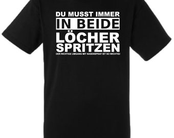 Lustiges Spruch T-Shirt "Immer in beide Löcher spritzen Nasenspray" unisex Shirt Männer Frauen Sprüche Geschenk Kleidung