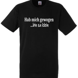 Lustiges Spruch T-Shirt Hab mich gewogen... bin zu klein unisex Shirt Männer Frauen Sprüche Geschenk Kleidung Bild 1