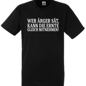 Lustiges Spruch T-Shirt &quot;Wer Ärger sät kann die Ernte gleich mitnehmen&quot; Fun witzig unisex Shirt Männer Frauen Sprüche Geschenk Kleidung