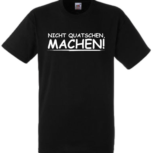 Lustiges Spruch T-Shirt "Nicht quatschen! Machen!" witzig unisex Shirt Männer Frauen Sprüche Geschenk Kleidung