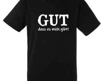 Funny saying T-shirt "It's good that I exist" Fun funny unisex shirt men women sayings gift clothing